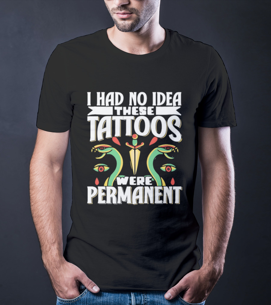 I Had No Idea These Tattoos Were Permanent Snake Knife Eyes T-Shirt