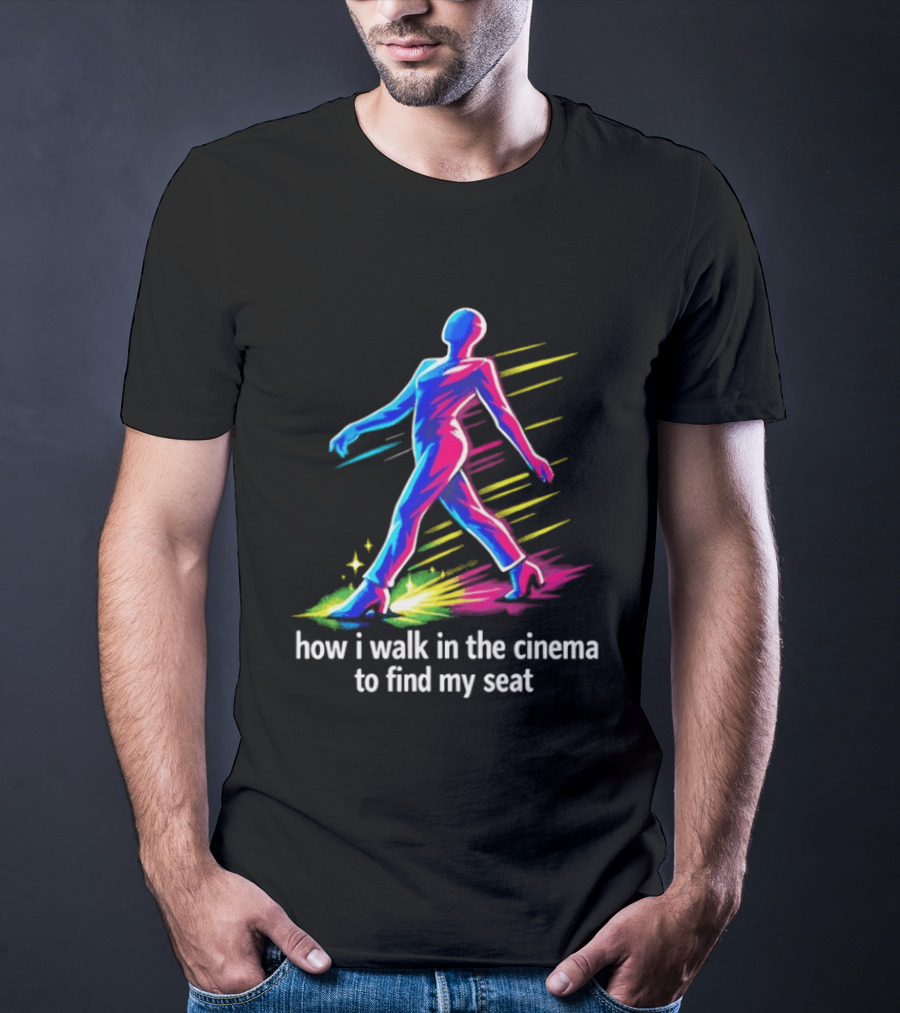How I Walk In The Cinema To Find My Seat Colorful Strutting Figure T-Shirt