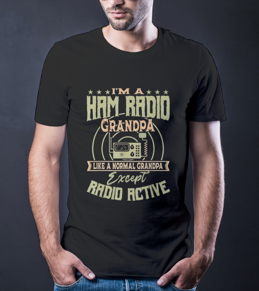 I'm A Ham Radio Grandpa Like A Normal Grandpa Except Radio Active T-Shirt