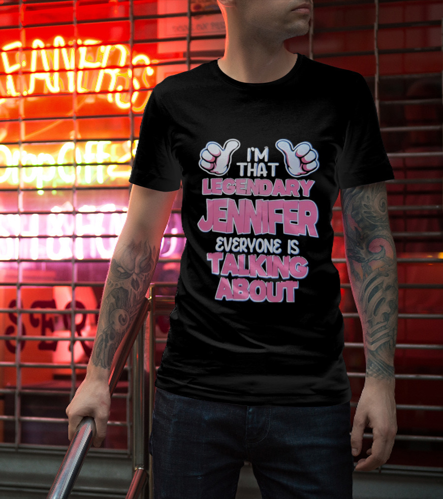 I'm That Legendary Jennifer Everyone Is Talking About T-Shirt