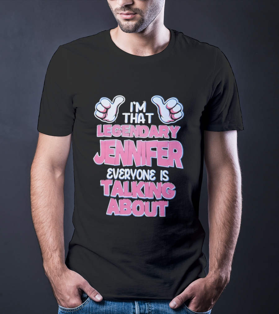 I'm That Legendary Jennifer Everyone Is Talking About T-Shirt