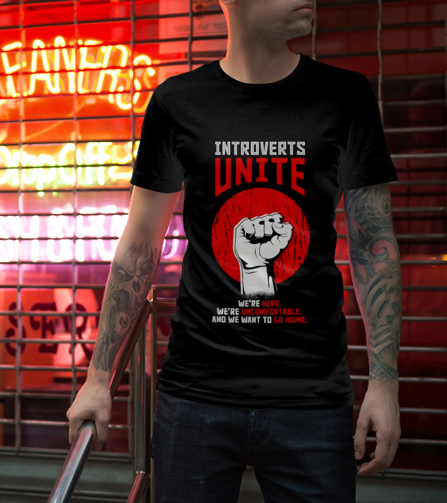 Introverts Unite We're Here We're Uncomfortable And We Want To Go Home Fist T-Shirt