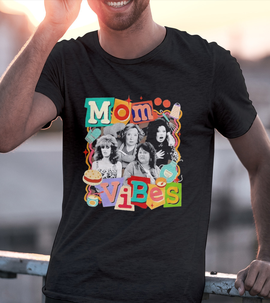 Mom Vibes Peggy Bundy Kitty Forman Fran Fine Roseanne Barr T-Shirt
