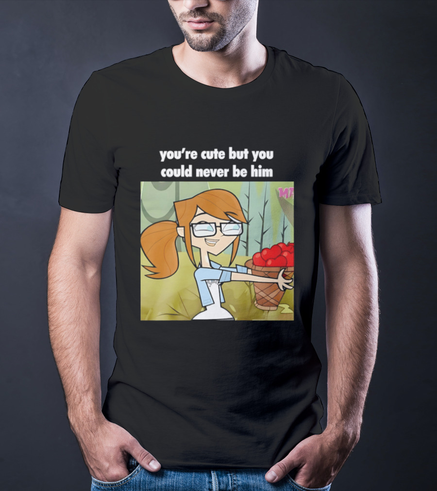 You're Cute But You Could Never Be Him Total Drama Character Holding Basket Of Apples T-Shirt