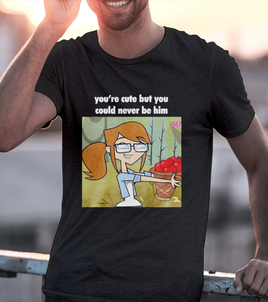 You're Cute But You Could Never Be Him Total Drama Character Holding Basket Of Apples T-Shirt
