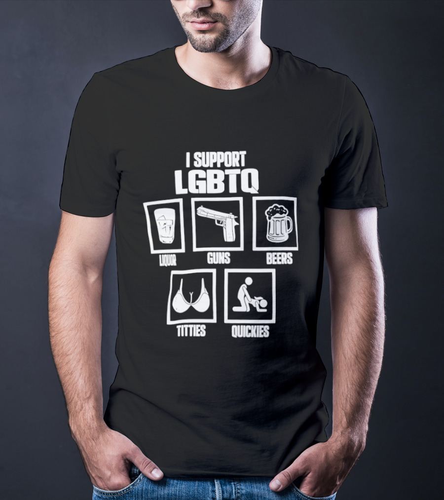 I Support LGBTQ Liquor Guns Beers Titties Quickies T-Shirt