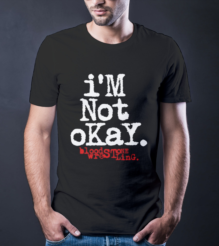 I'm Not Okay Bloodstone Wrestling T-Shirt
