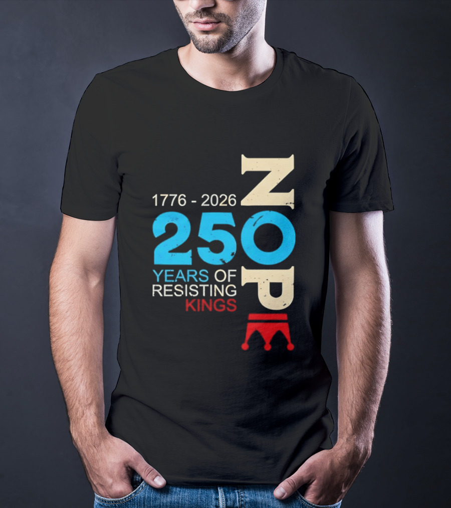1776 2026 Nope 250 Years Of Resisting Kings T-Shirt