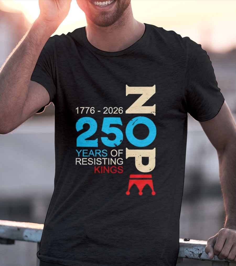 1776 2026 Nope 250 Years Of Resisting Kings T-Shirt