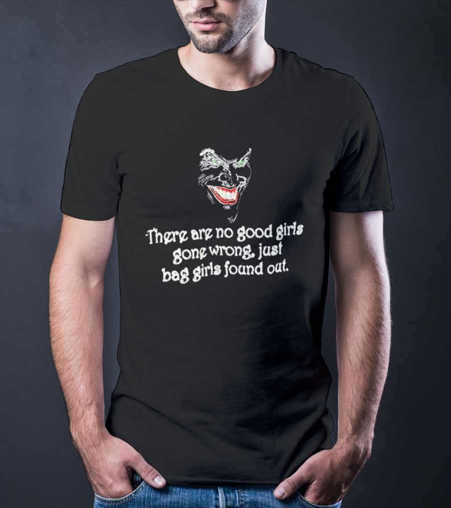 There Are No Good Girls Gone Wrong Just Bad Girls Found Out Joker Smile T-Shirt