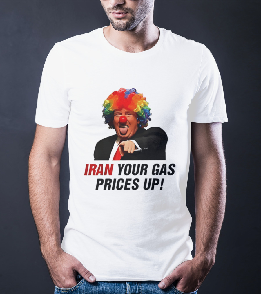 Donald Trump Clown Iran Your Gas Prices Up T-Shirt