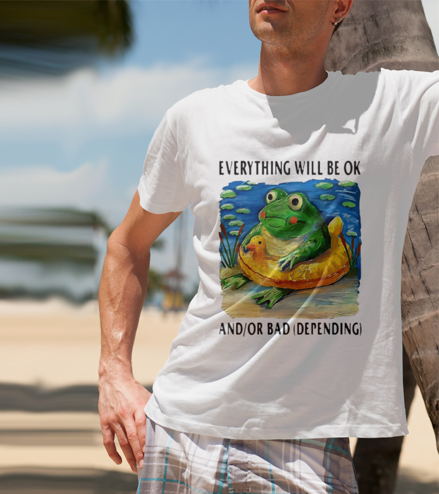 Everything Will Be Ok And/or Bad (depending) Frog T-Shirt