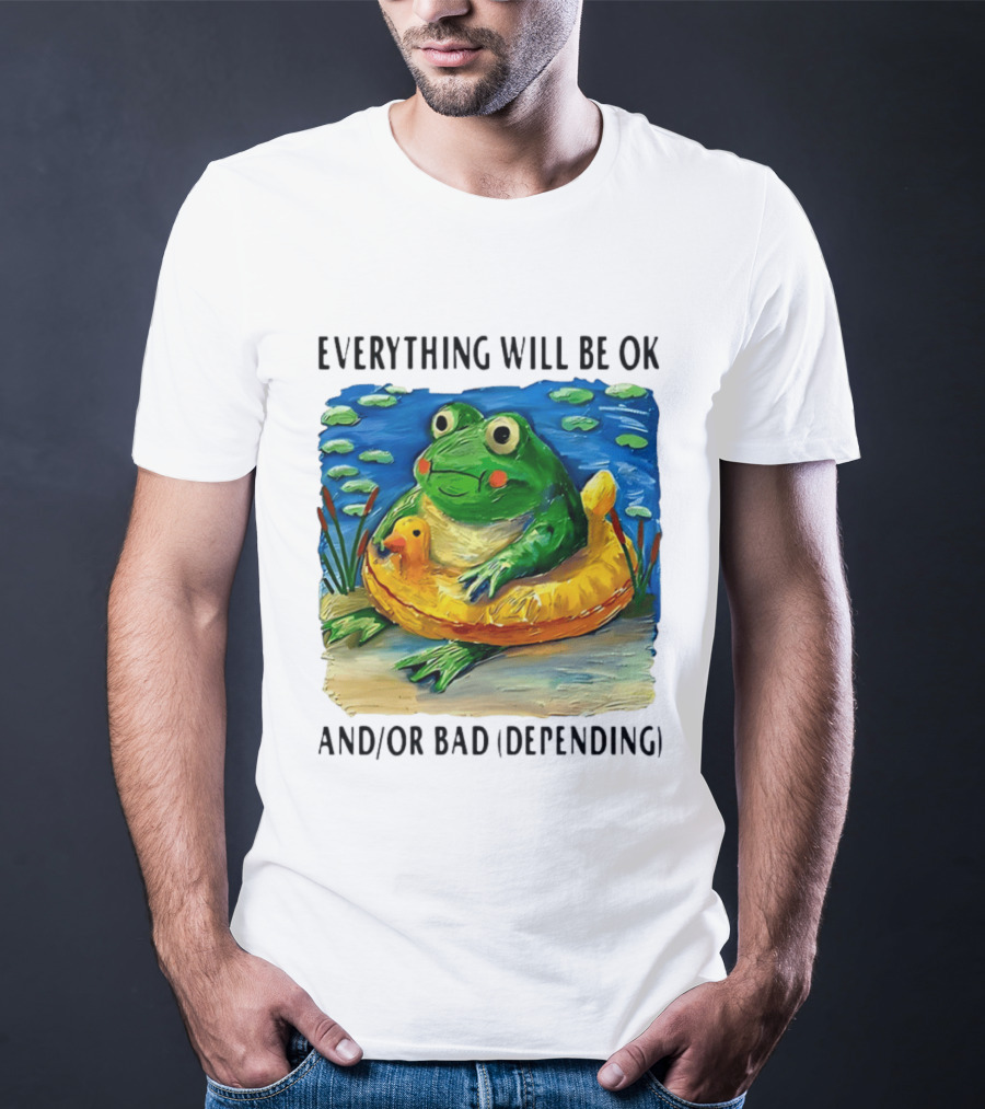 Everything Will Be Ok And/or Bad (depending) Frog T-Shirt