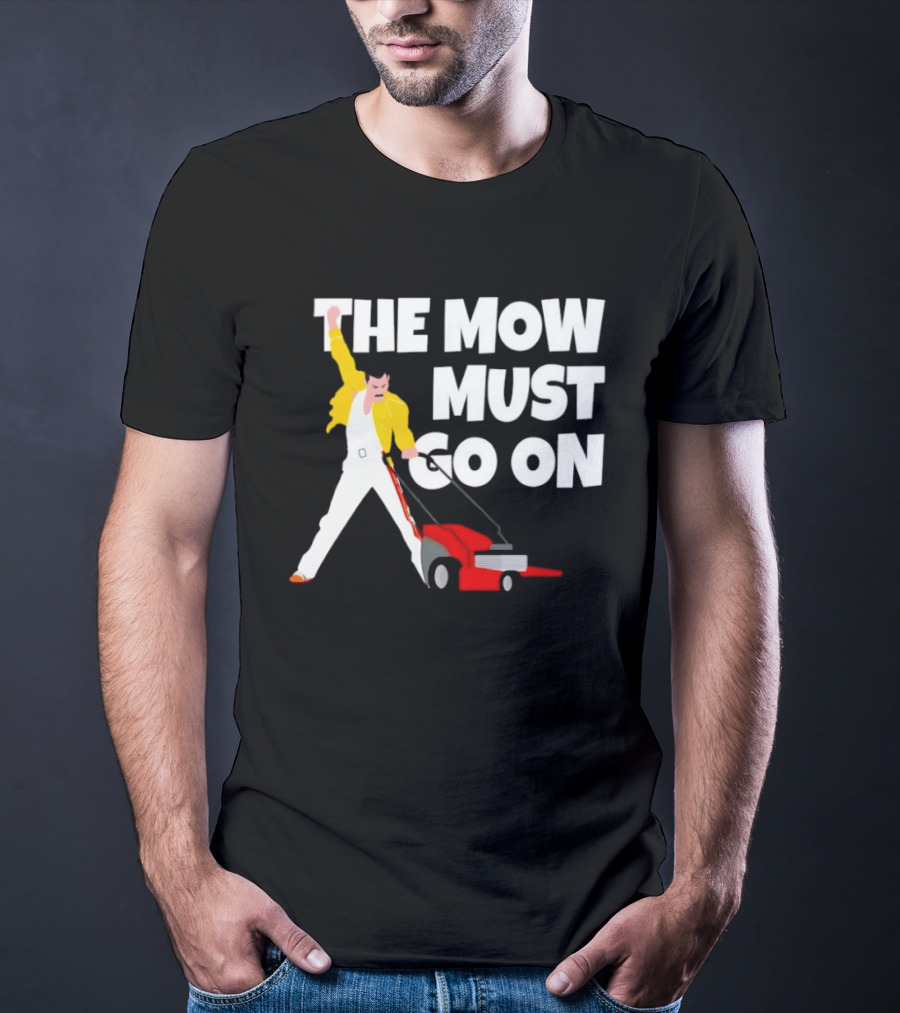 The Mow Must Go On Freddie Mercury Lawn Mower T-Shirt