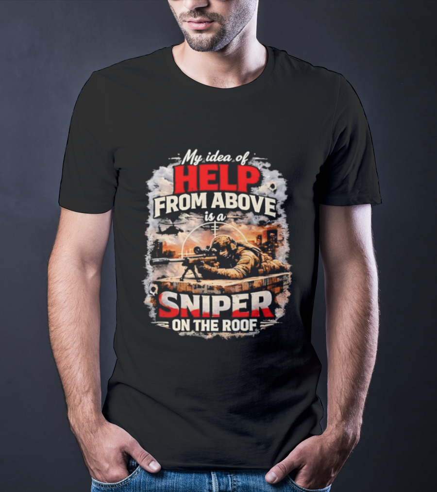 My Idea Of Help From Above Sniper On The Roof T-Shirt