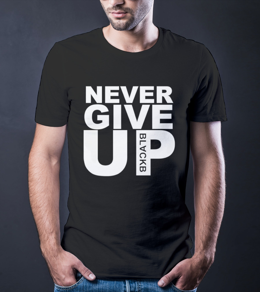 Never Give Up Black B Inspiring Motivational Message T-Shirt
