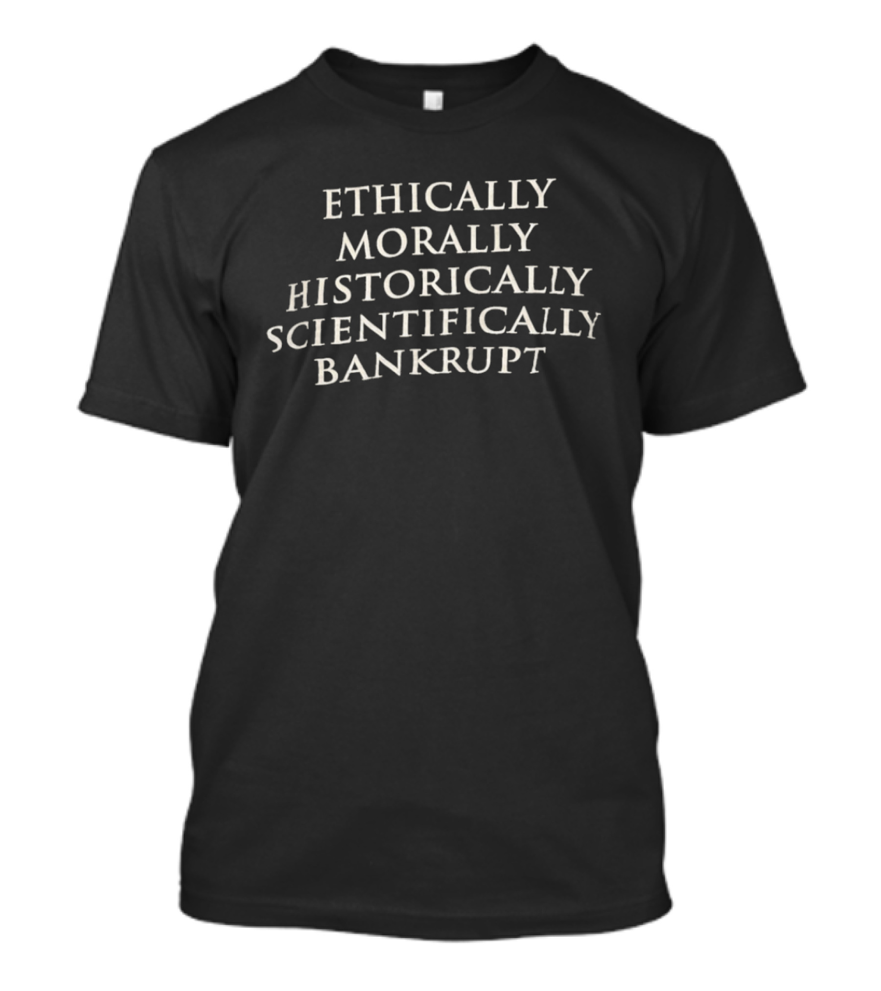 Ethically Morally Historically Scientifically Bankrupt Phrase T-Shirt