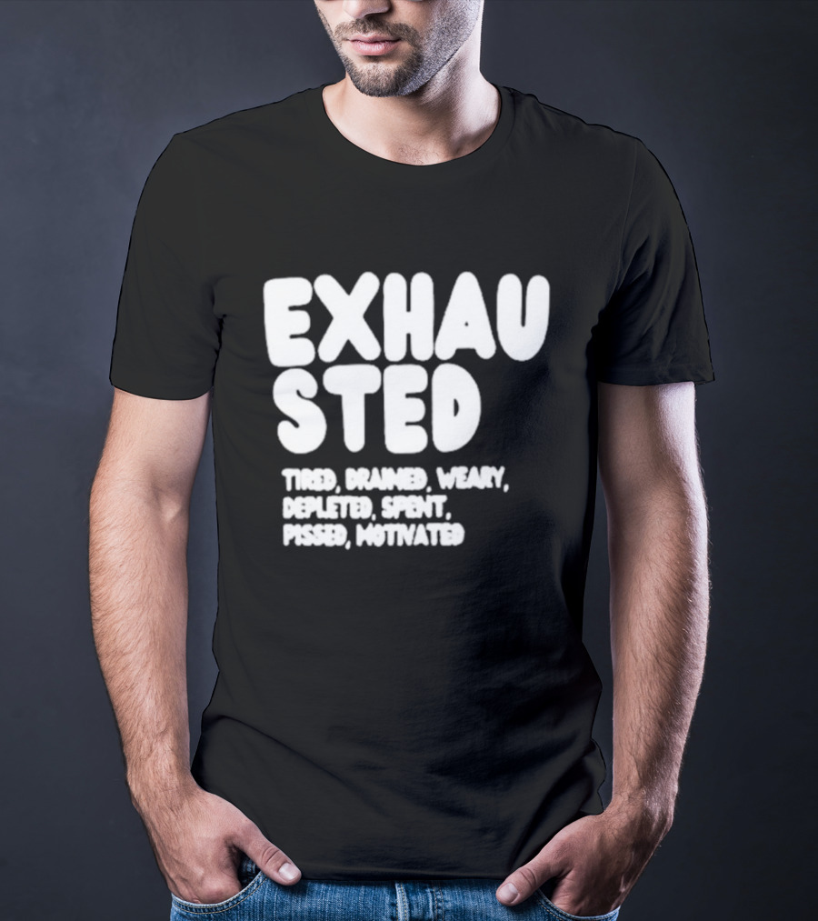 Exhausted Tired Drained Weary Depleted Spent Pressed Motivated T-Shirt
