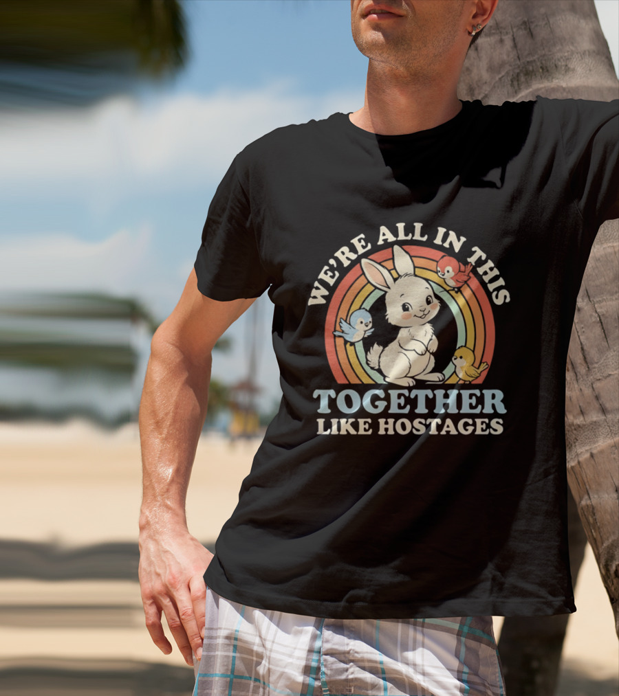 Rabbit Bird We're All In This Together Like Hostages Rainbow Animals T-Shirt