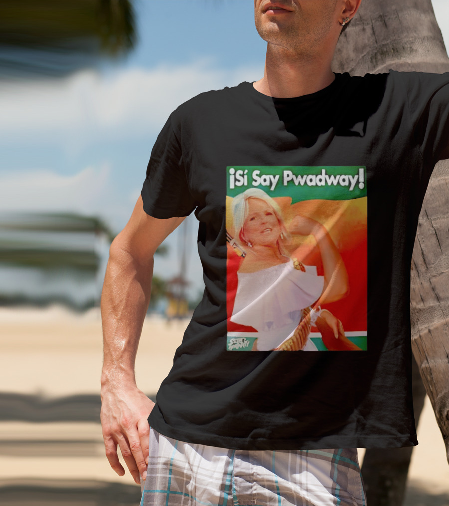 ¡Si Say Pwadway! Jill Biden T-Shirt