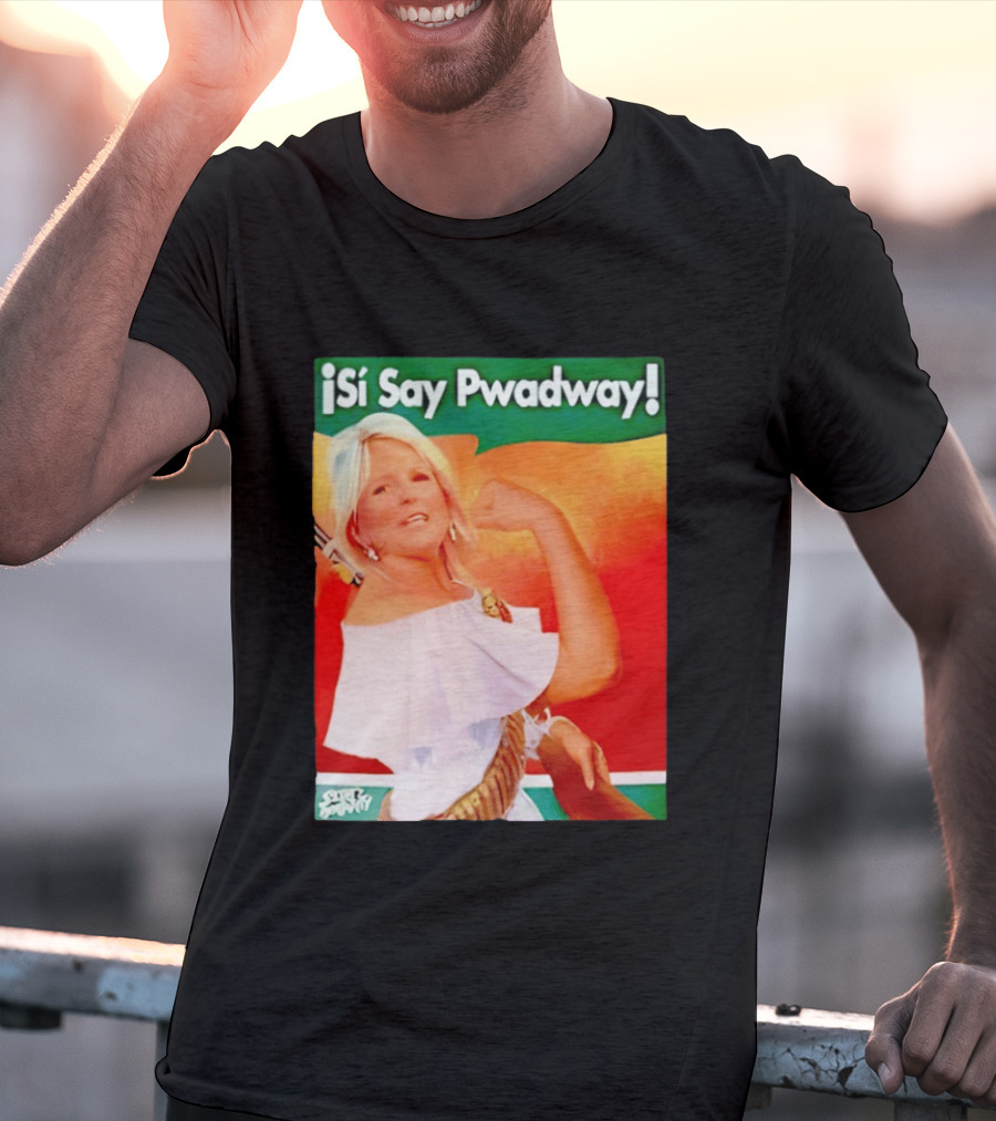 ¡Si Say Pwadway! Jill Biden T-Shirt