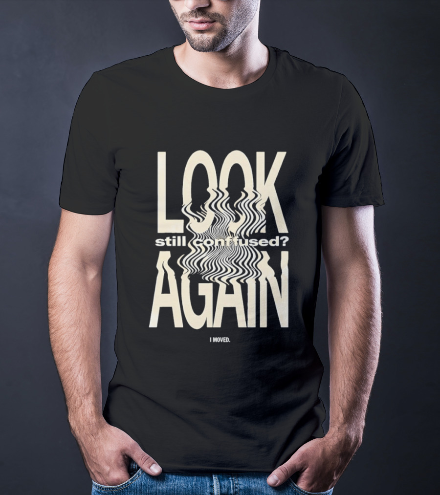 Look Still Confused Again I Moved Optical Illusion T-Shirt