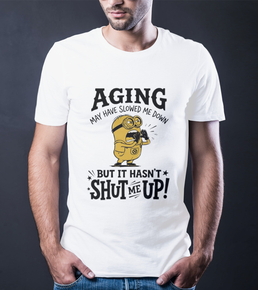 Aging May Have Slowed Me Down Minion But It Hasn't Shut Me Up T-Shirt