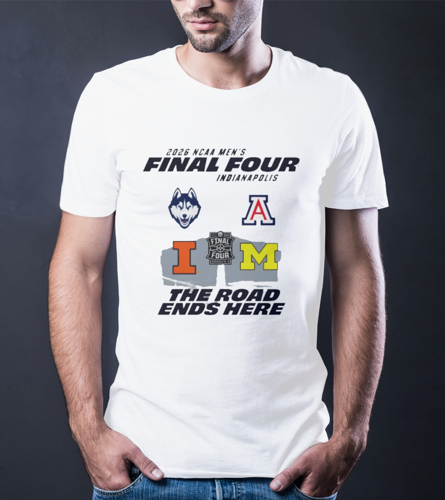 2026 NCAA Men's Final Four Indianapolis Illinois Huskies Michigan Arizona Basketball The Road Ends Here T-Shirt