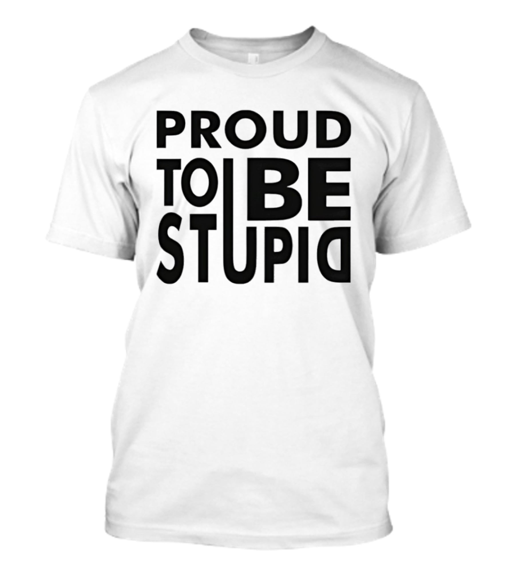 Proud To Be Stupid T-Shirt