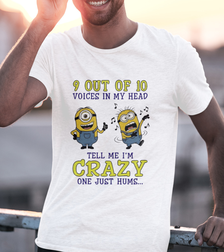 9 Out Of 10 Voices In My Head Tell Me I'm Crazy One Just Hums Minions T-Shirt