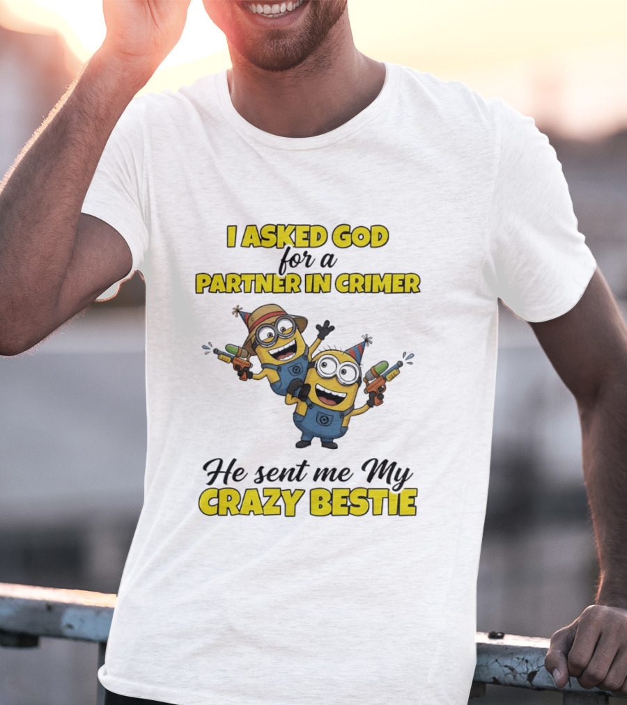 Minion I Asked God For A Partner In Crime He Sent Me My Crazy Bestie T-Shirt