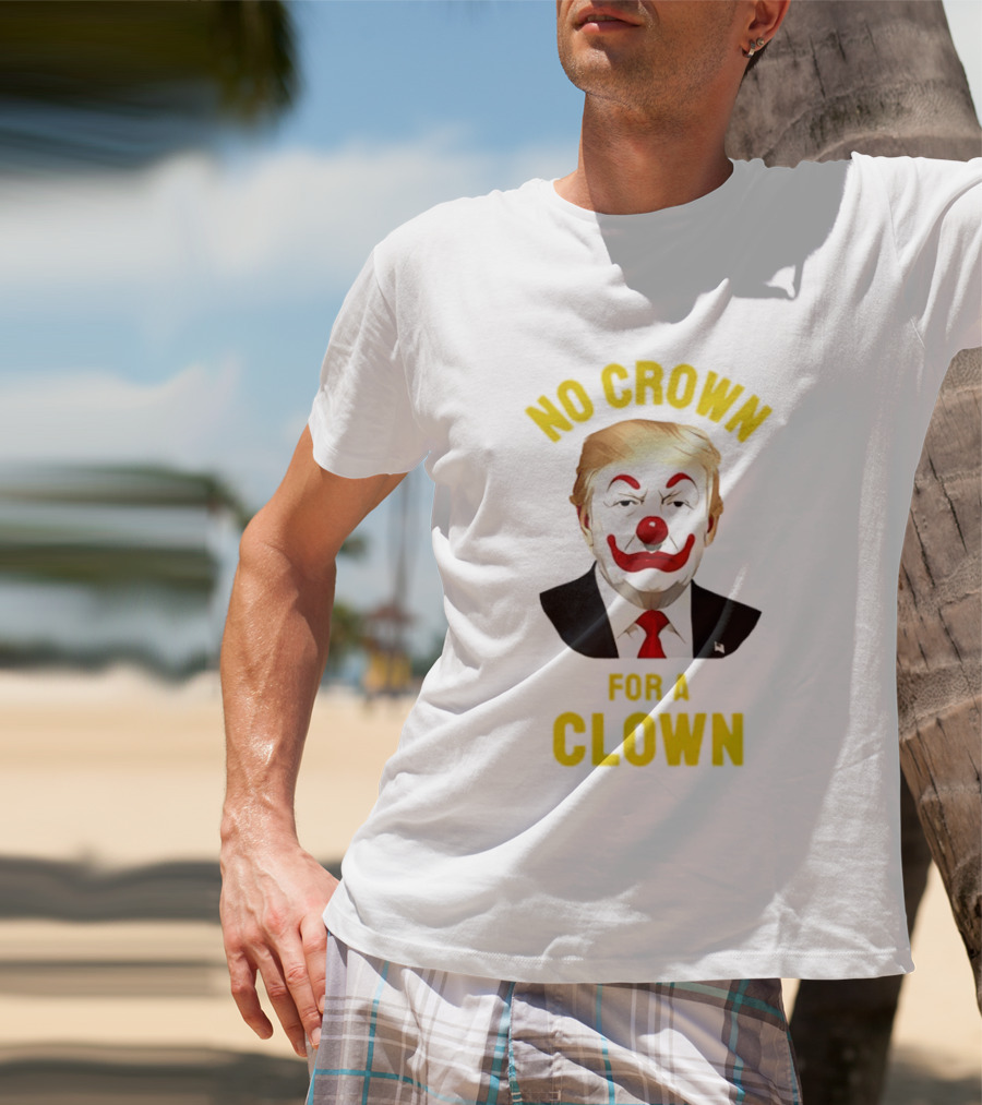 Trump No Crown For A Clown Political Satire T-Shirt