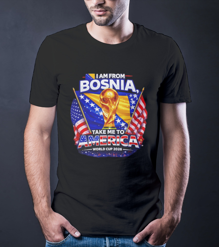 I Am From Bosnia Take Me To America World Cup 2026 T-Shirt