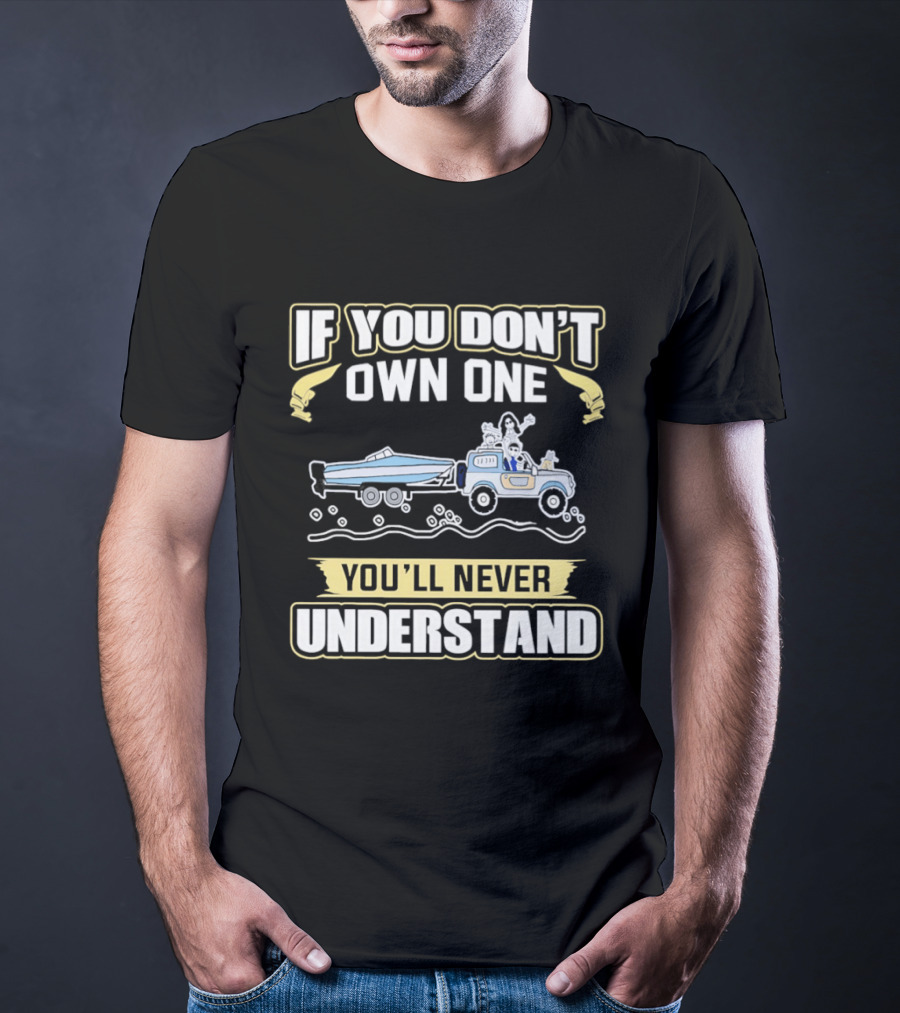 IF YOU DON'T OWN ONE YOU'LL NEVER UNDERSTAND Truck And Boat Adventure T-Shirt
