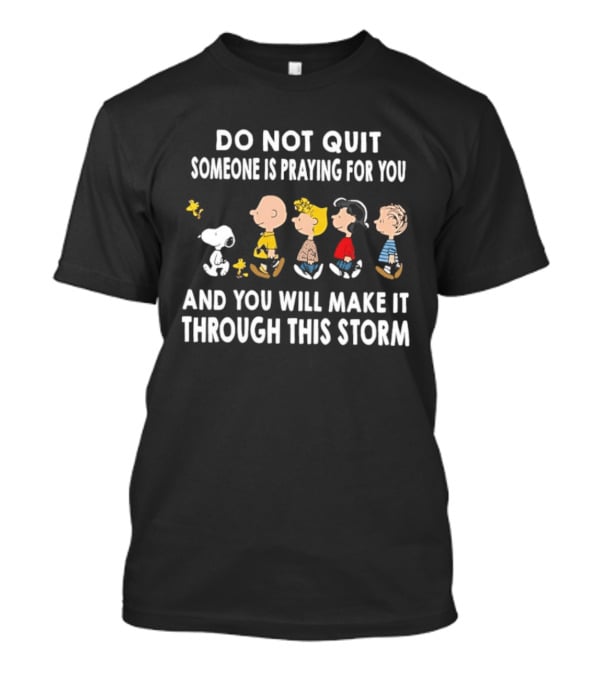 Peanuts Snoopy Do Not Quit Someone Is Praying For You Make It Through This Storm T-Shirt