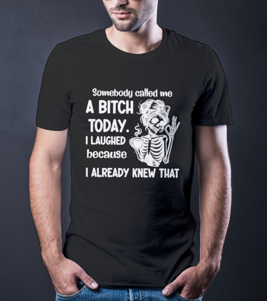 Somebody Called Me A Bitch Today I Laughed Because I Already Knew That Skeleton Pinup T-Shirt