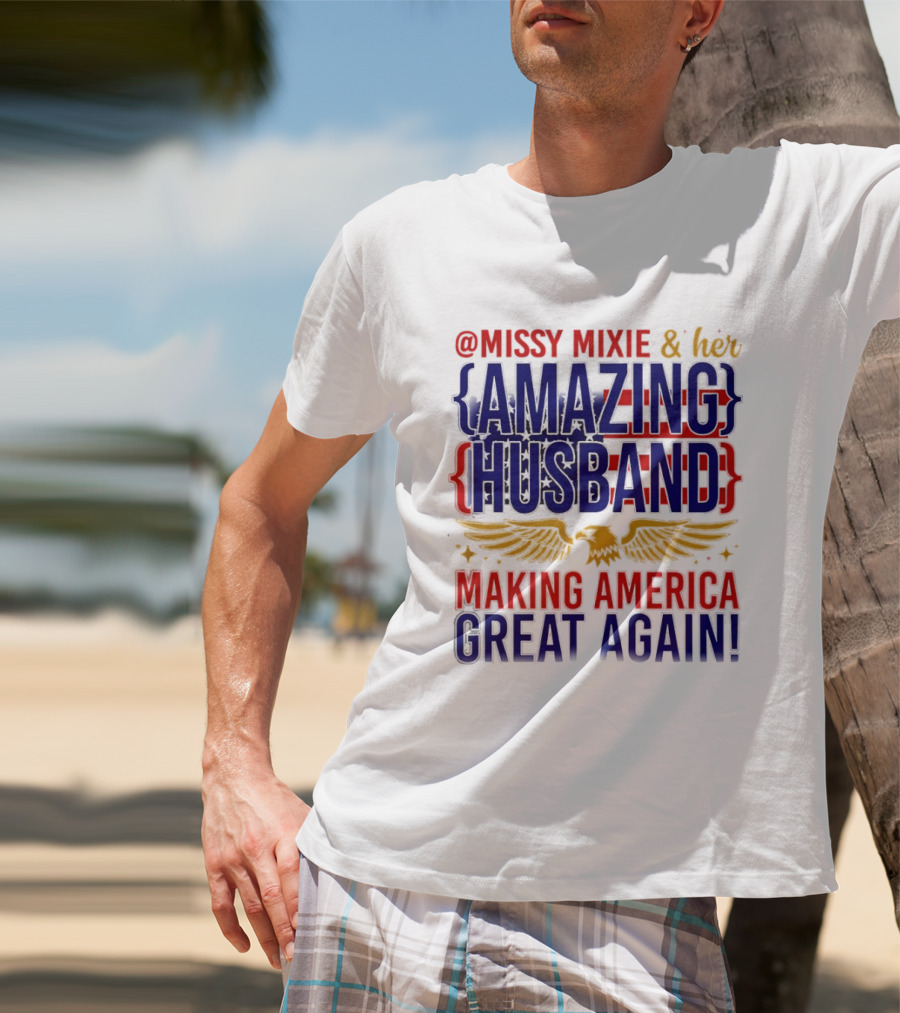 Missy Mixie And Her Amazing Husband Making America Great Again T-Shirt