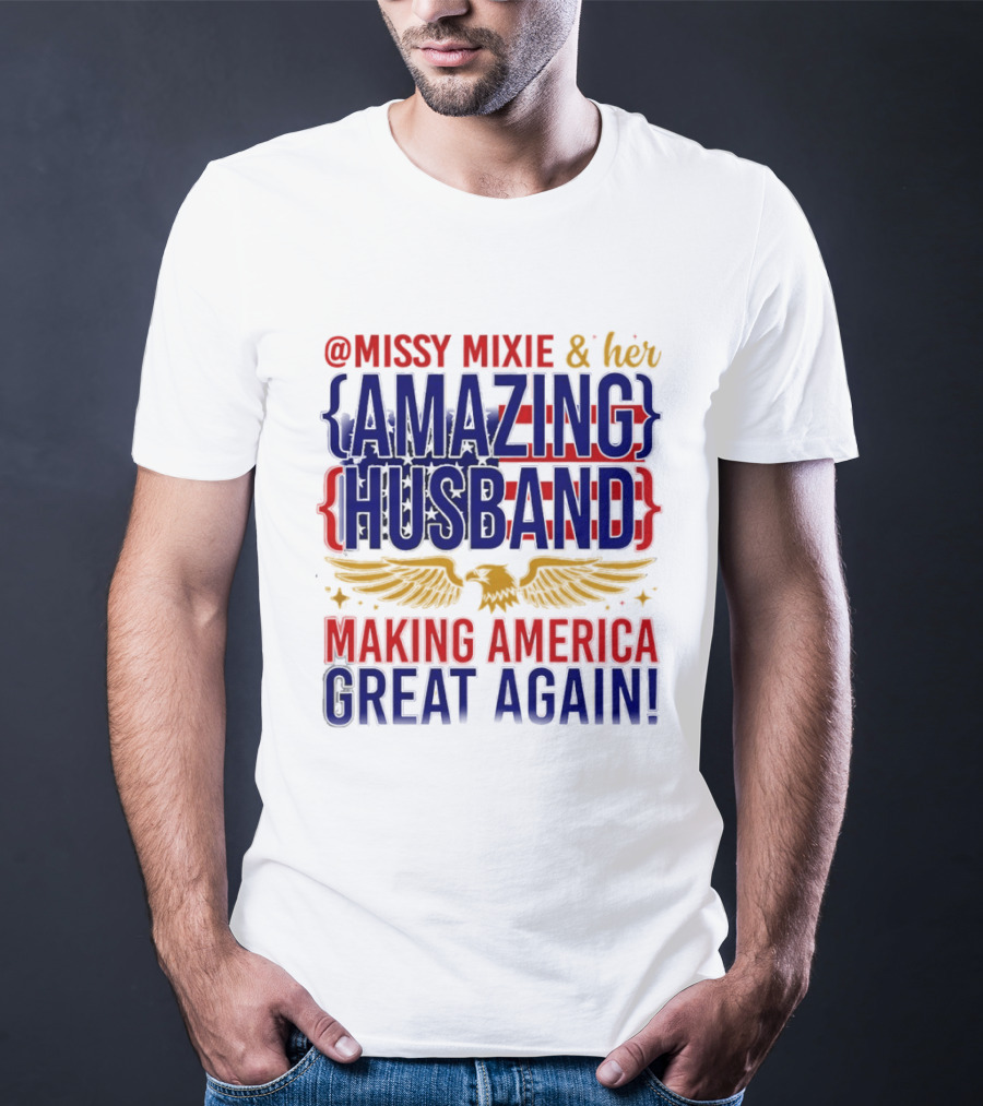Missy Mixie And Her Amazing Husband Making America Great Again T-Shirt