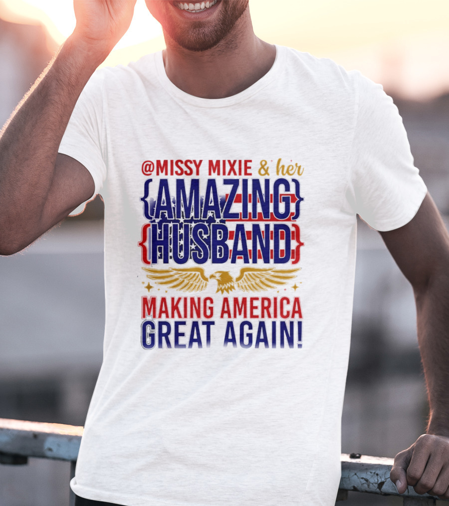 Missy Mixie And Her Amazing Husband Making America Great Again T-Shirt