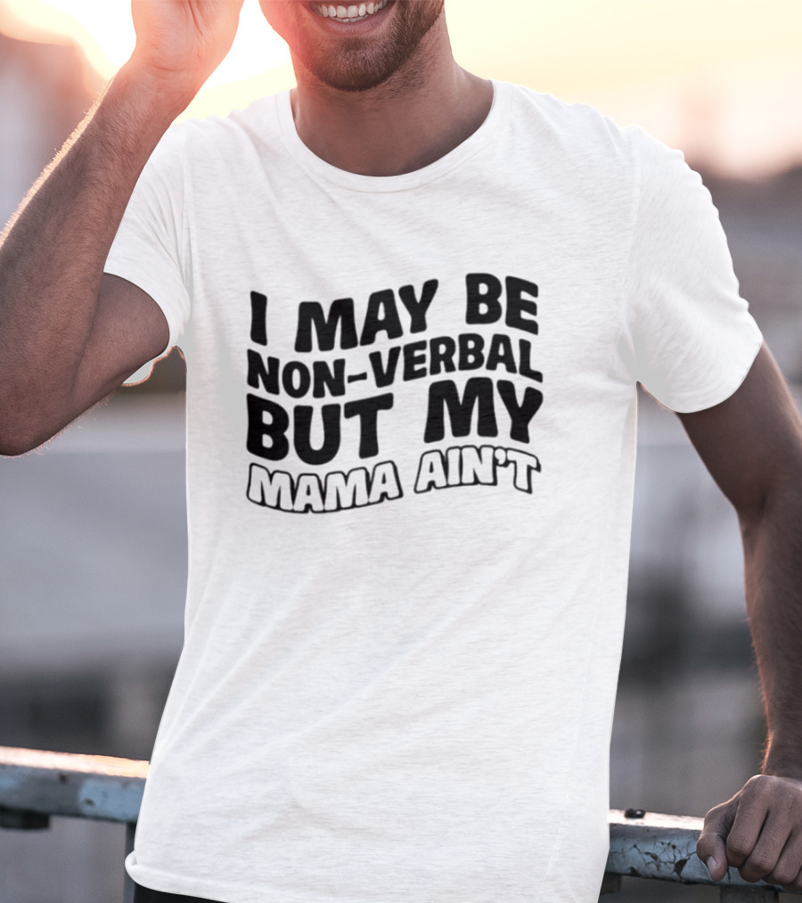 I May Be Non Verbal But My Mama Ain't T-Shirt