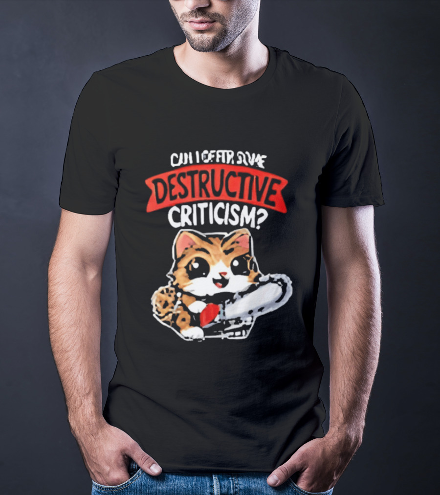 Cat Can I Offer Some Destructive Criticism Chainsaw Cat T-Shirt