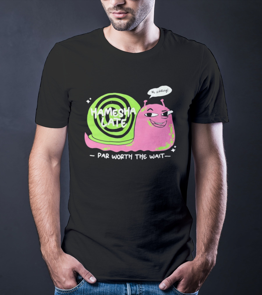 Hamesha Late Snail Motif Par Worth The Wait T-Shirt