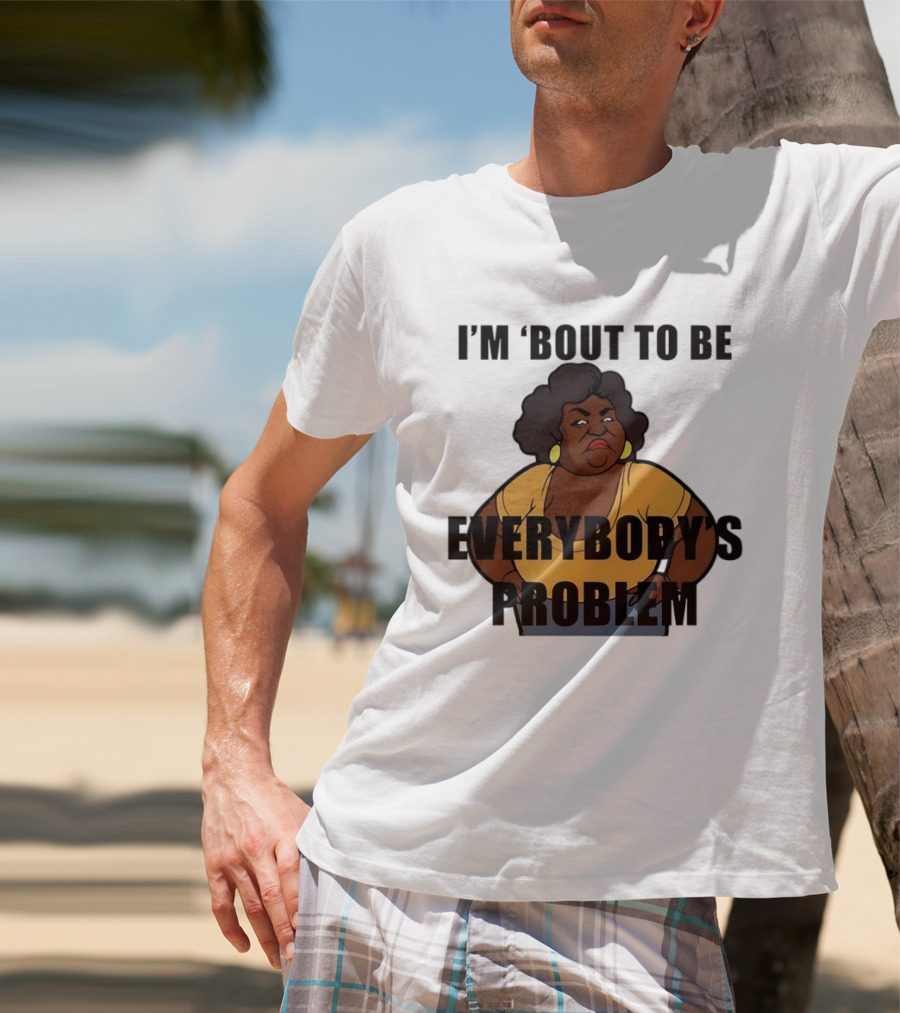 I'm 'Bout To Be Everybody's Problem Retro Cartoon T-Shirt