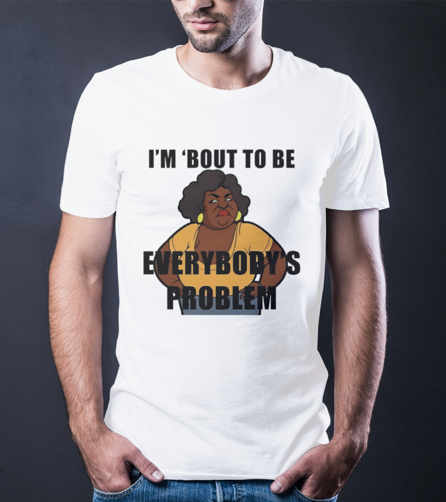 I'm 'Bout To Be Everybody's Problem Retro Cartoon T-Shirt