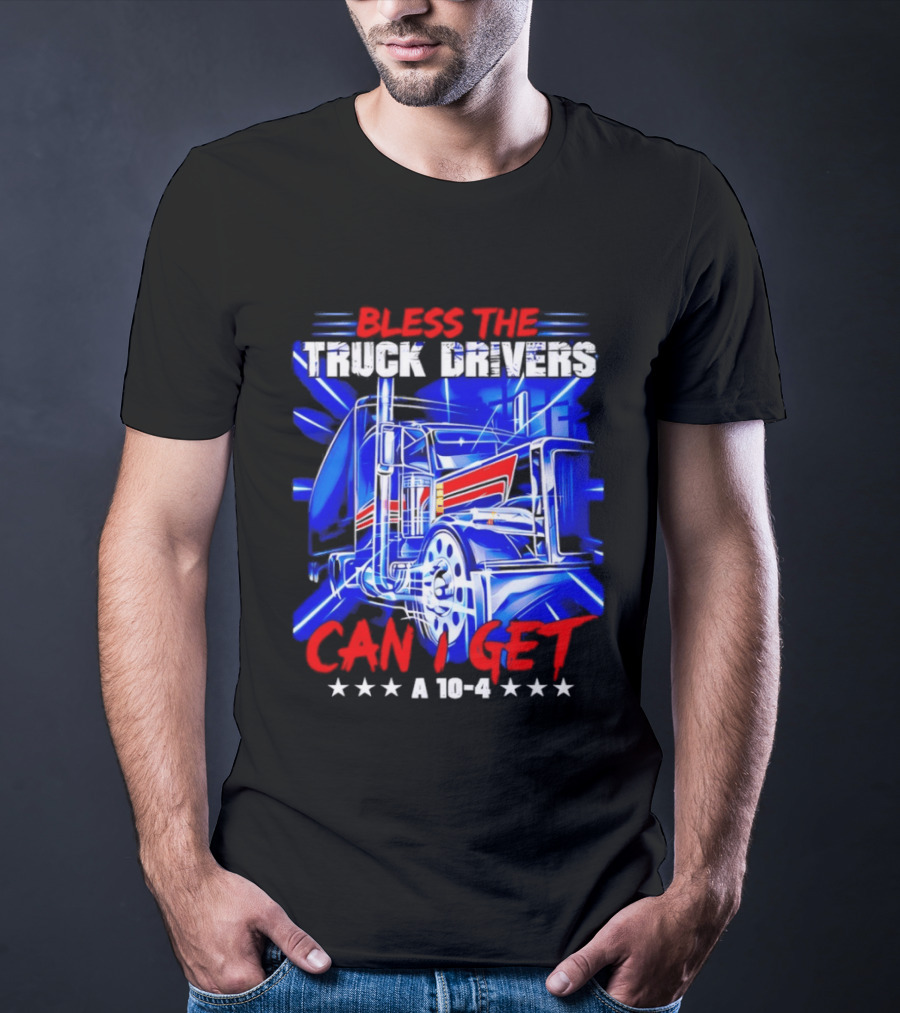 Bless The Truck Drivers Can I Get A 10 4 Semi Trucker Stars Stripes Bold Blue Rig T-Shirt