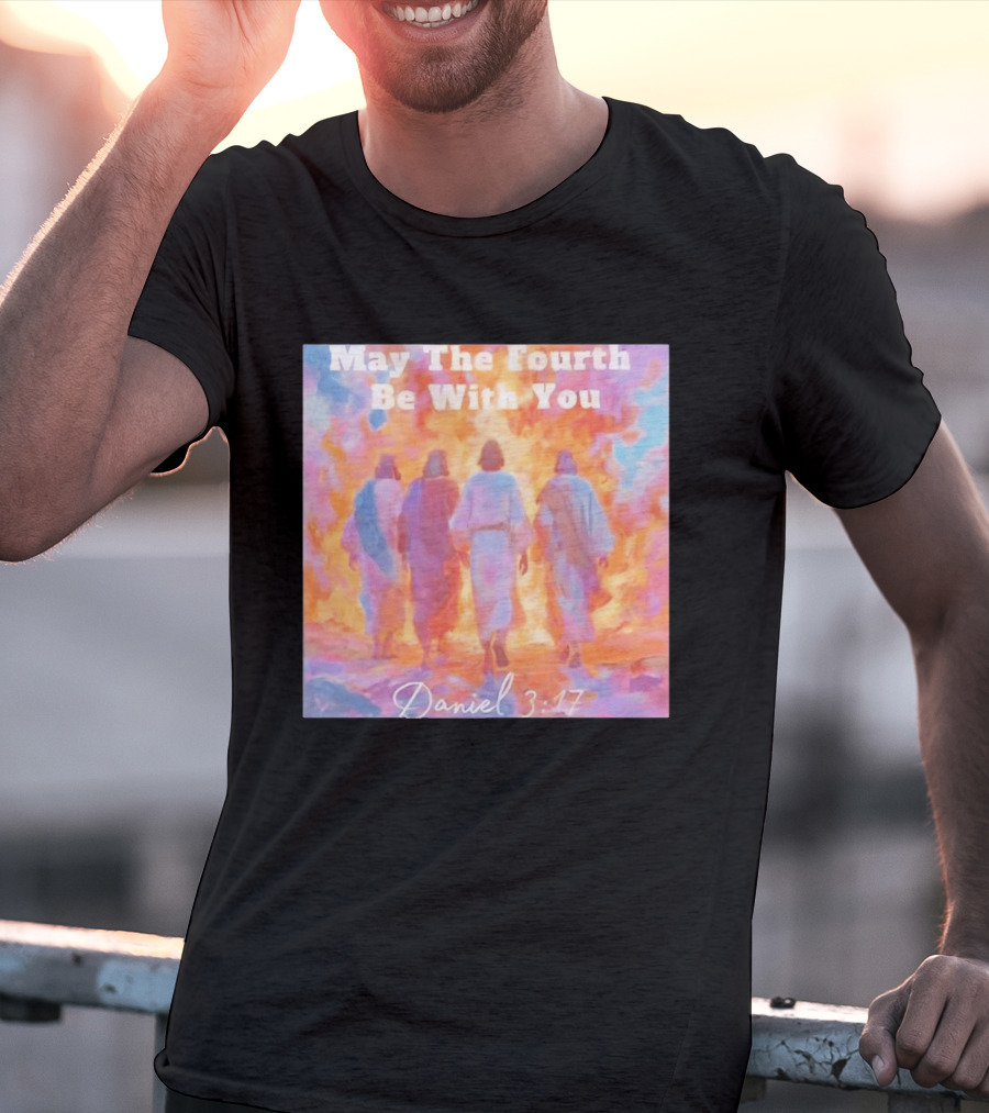 May The Fourth Be With You Daniel 3:17 Biblical Verse Artistry T-Shirt