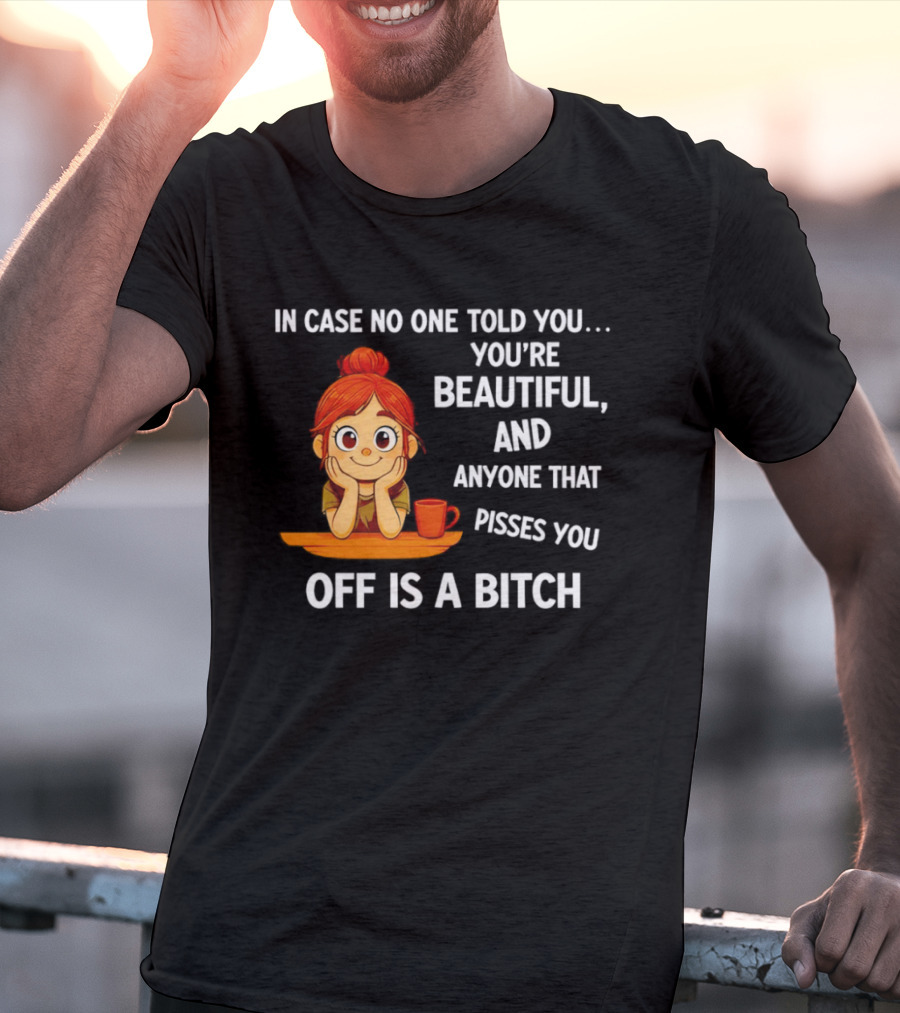 In Case No One Told You You're Beautiful Anyone That Pisses You Off Is A Bitch Redhead Coffee Table T-Shirt