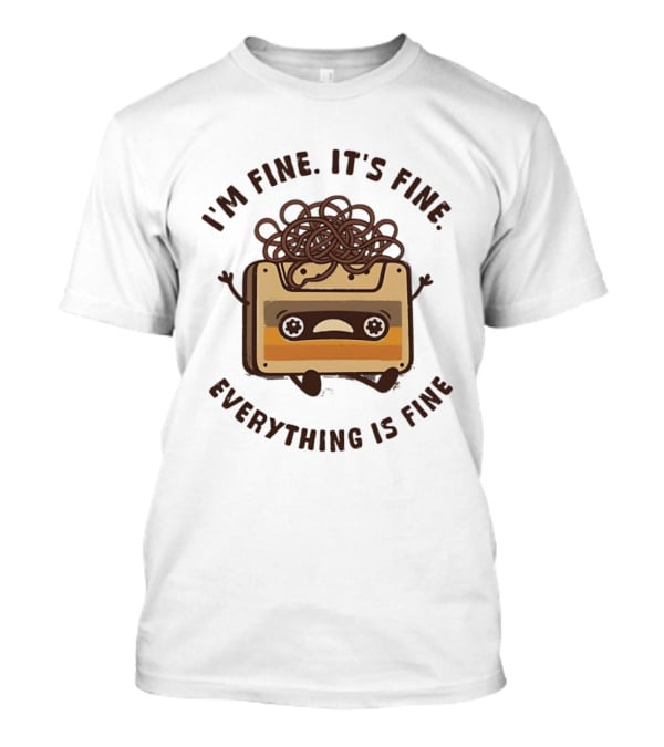 I'm Fine It's Fine Everything Is Fine Cassette Tape Retro Humor T-Shirt