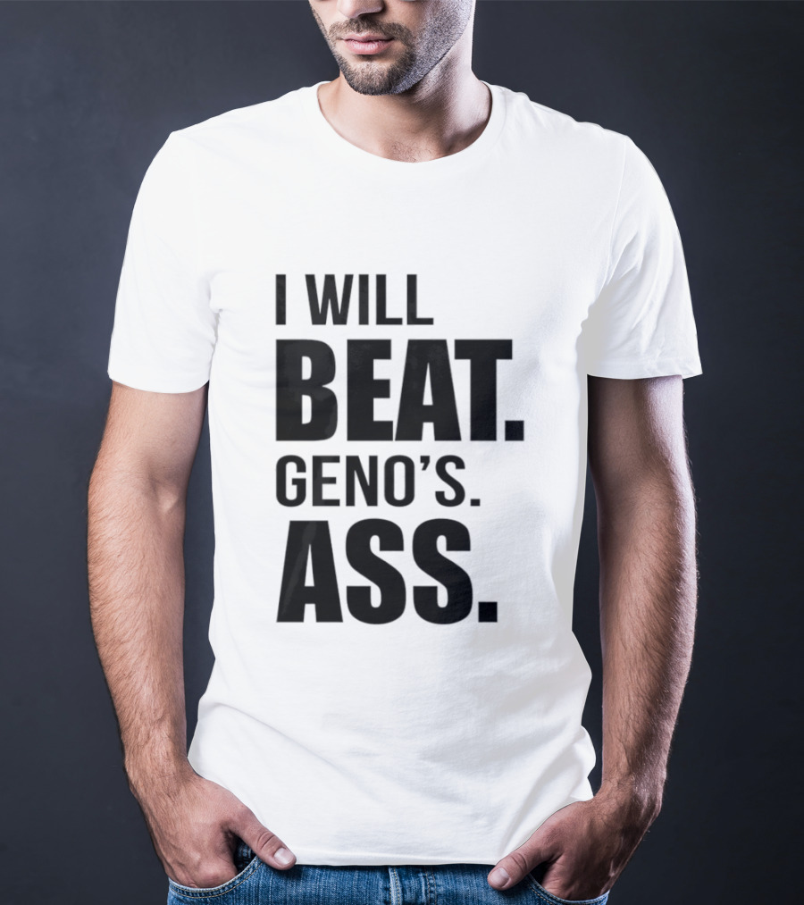 I Will Beat Geno's Ass T-Shirt