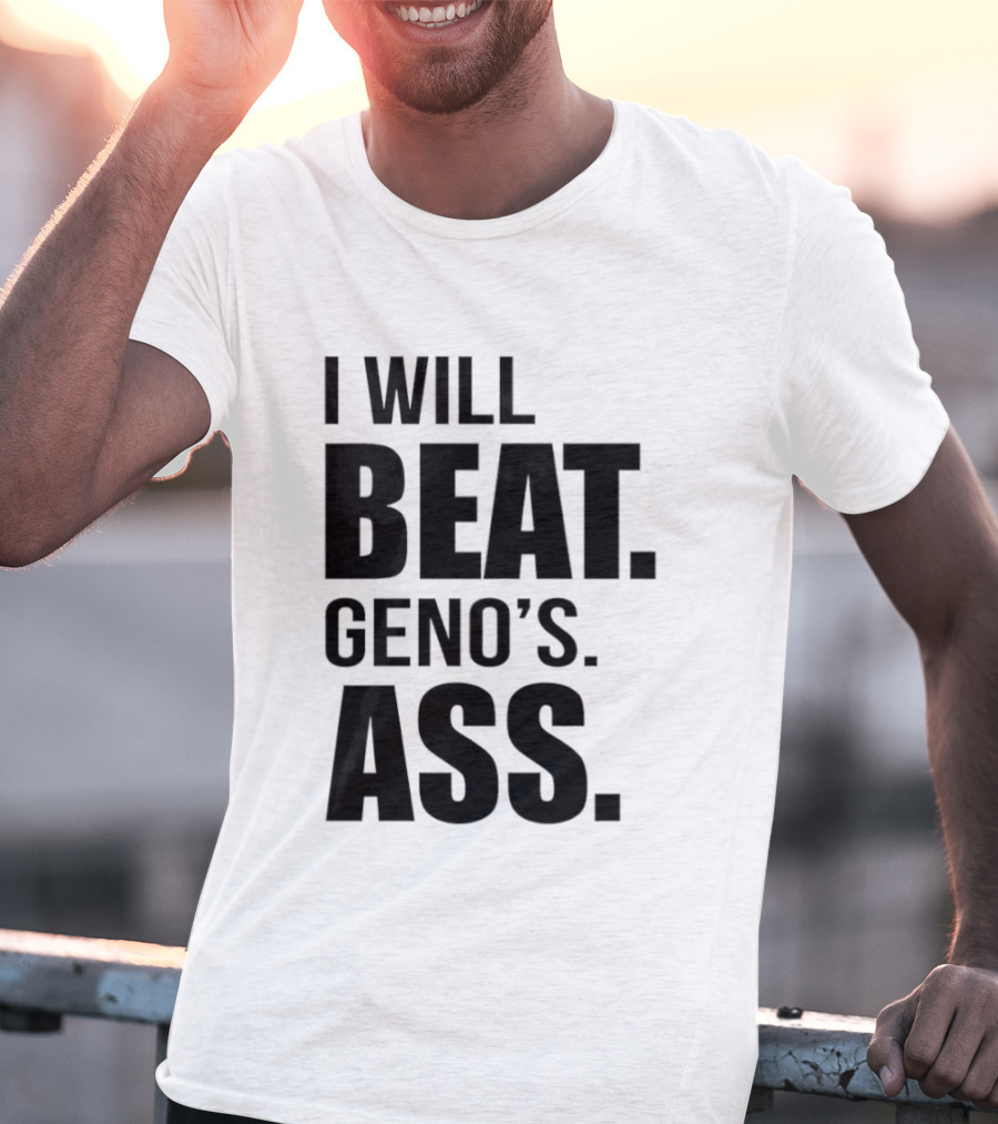 I Will Beat Geno's Ass T-Shirt